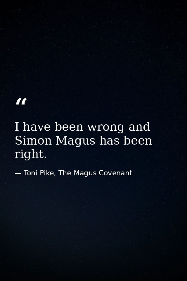 I have been wrong and Simon Magus has been right. — Toni Pike, The Magus Covenant