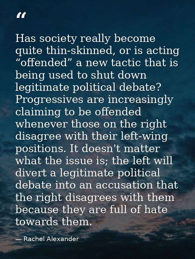 Has society really become quite thin-skinned, or is acting “offended” a new tactic that is being used to shut down legit — Rachel Alexander