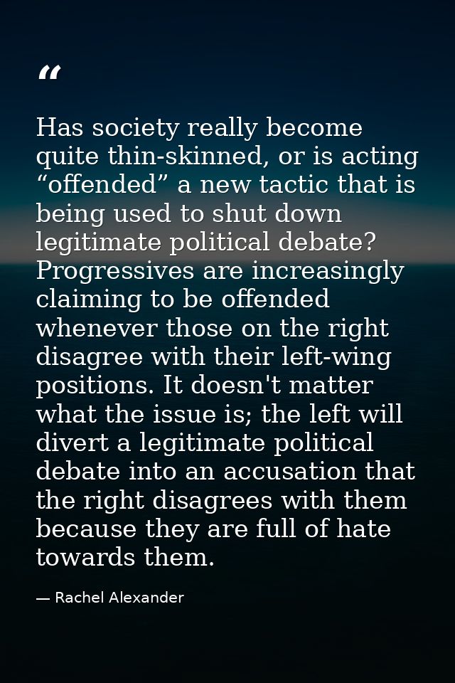 Has society really become quite thin-skinned, or is acting “offended” a new tactic that is being used to shut down legit — Rachel Alexander