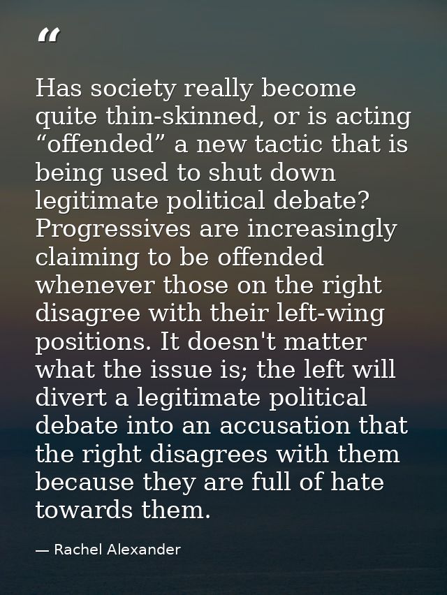 Has society really become quite thin-skinned, or is acting “offended” a new tactic that is being used to shut down legit — Rachel Alexander