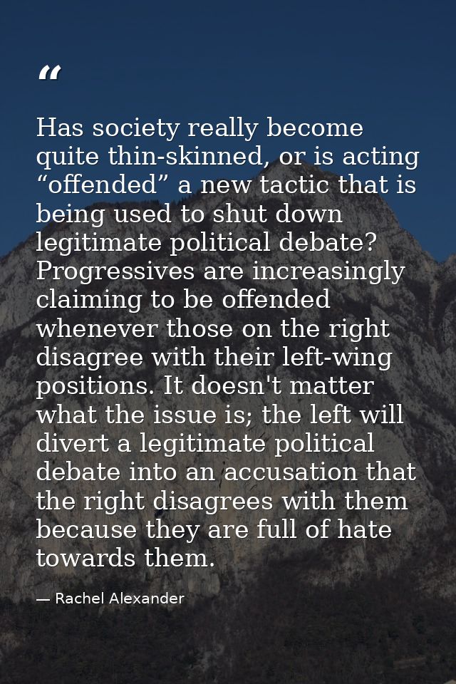 Has society really become quite thin-skinned, or is acting “offended” a new tactic that is being used to shut down legit — Rachel Alexander