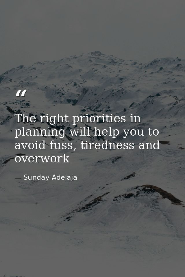 The right priorities in planning will help you to avoid fuss, tiredness and overwork — Sunday Adelaja
