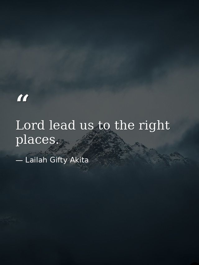 Lord lead us to the right places. — Lailah Gifty Akita