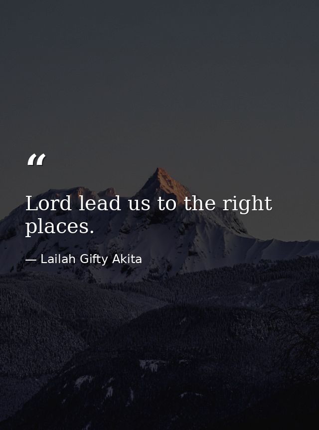 Lord lead us to the right places. — Lailah Gifty Akita