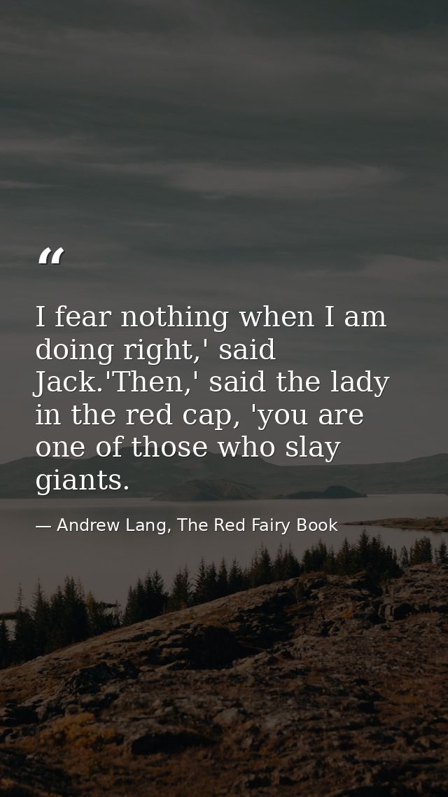 I fear nothing when I am doing right,' said Jack.'Then,' said the lady in the red cap, 'you are one of those who slay gi — Andrew Lang, The Red Fairy Book