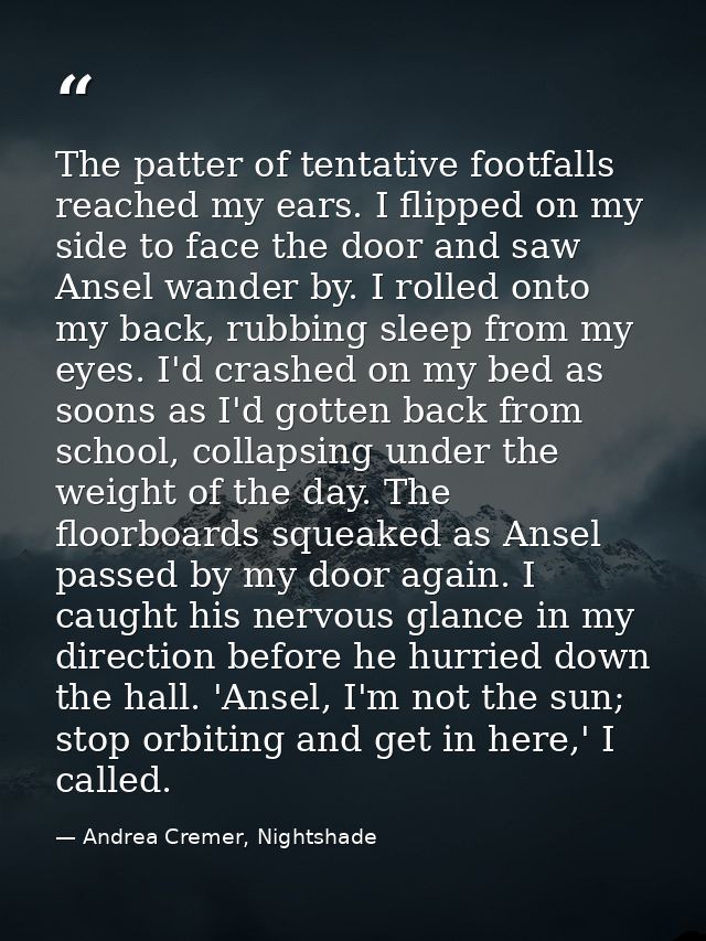 The patter of tentative footfalls reached my ears. I flipped on my side to face the door and saw Ansel wander by. I roll — Andrea Cremer, Nightshade