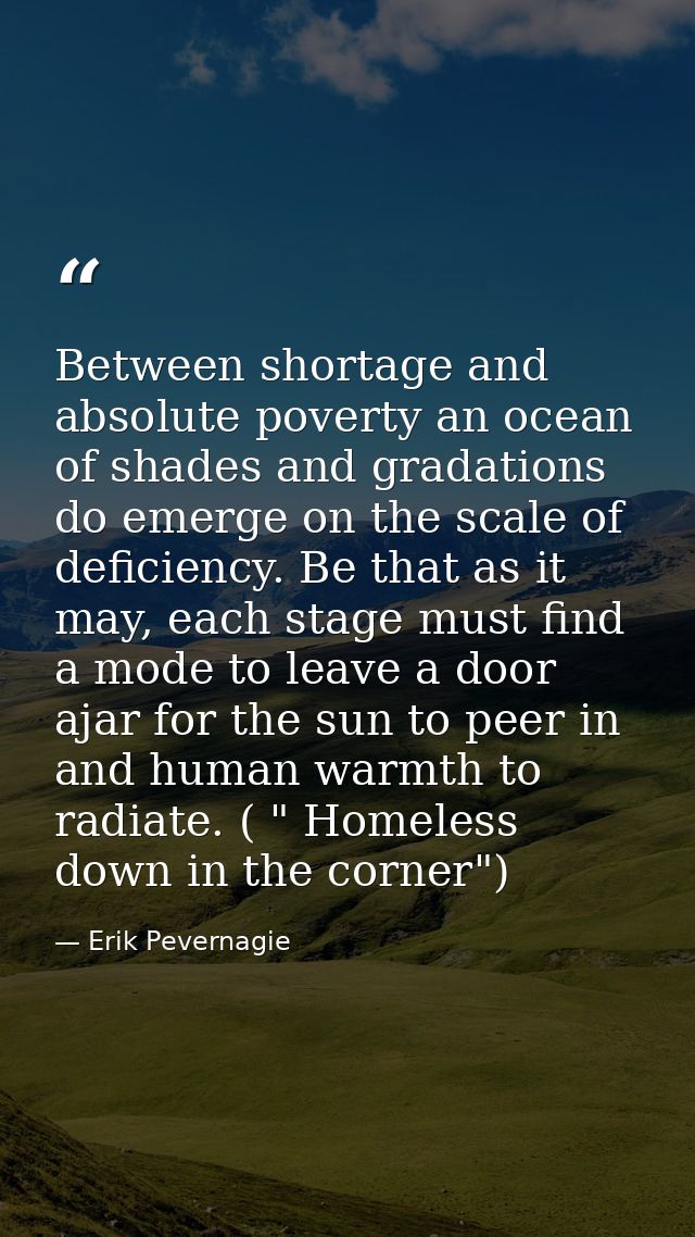 Between shortage and absolute poverty an ocean of shades and gradations do emerge on the scale of deficiency. Be that as — Erik Pevernagie