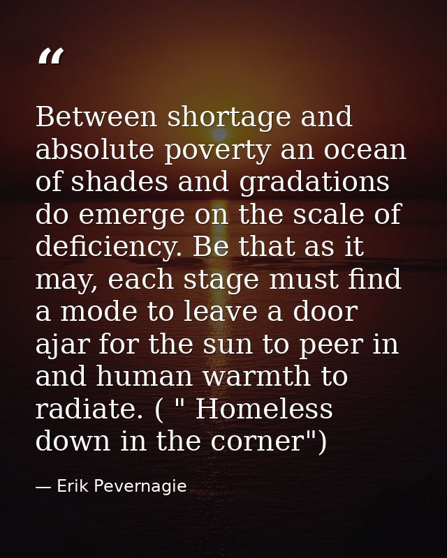 Between shortage and absolute poverty an ocean of shades and gradations do emerge on the scale of deficiency. Be that as — Erik Pevernagie