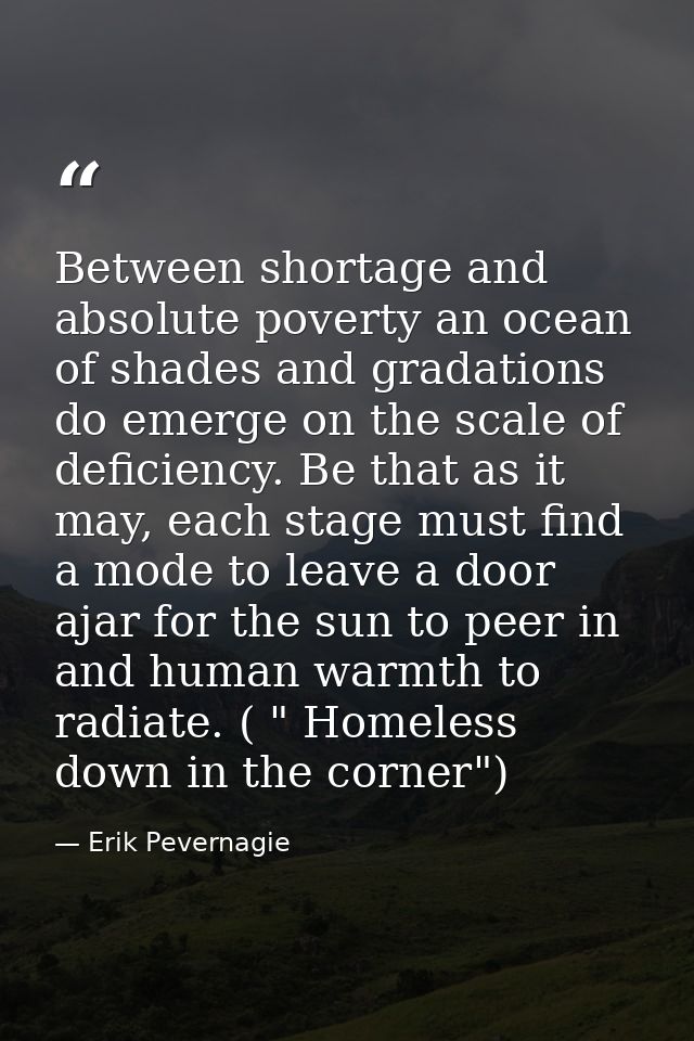 Between shortage and absolute poverty an ocean of shades and gradations do emerge on the scale of deficiency. Be that as — Erik Pevernagie