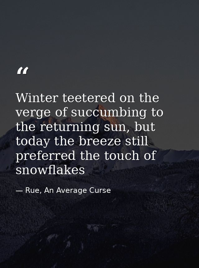Winter teetered on the verge of succumbing to the returning sun, but today the breeze still preferred the touch of snowf — Rue, An Average Curse