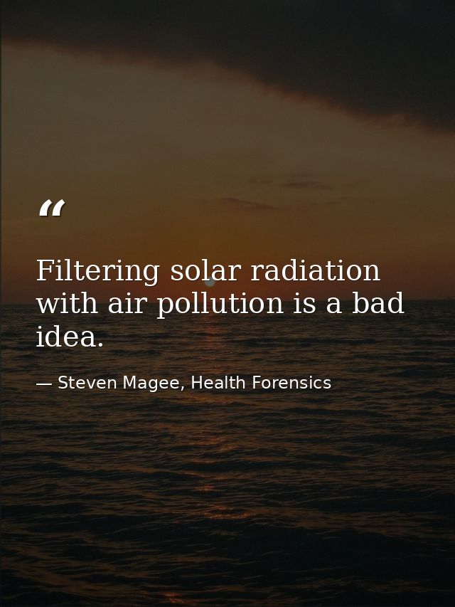 Filtering solar radiation with air pollution is a bad idea. — Steven Magee, Health Forensics