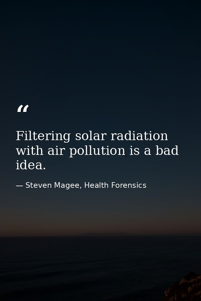 Filtering solar radiation with air pollution is a bad idea. — Steven Magee, Health Forensics