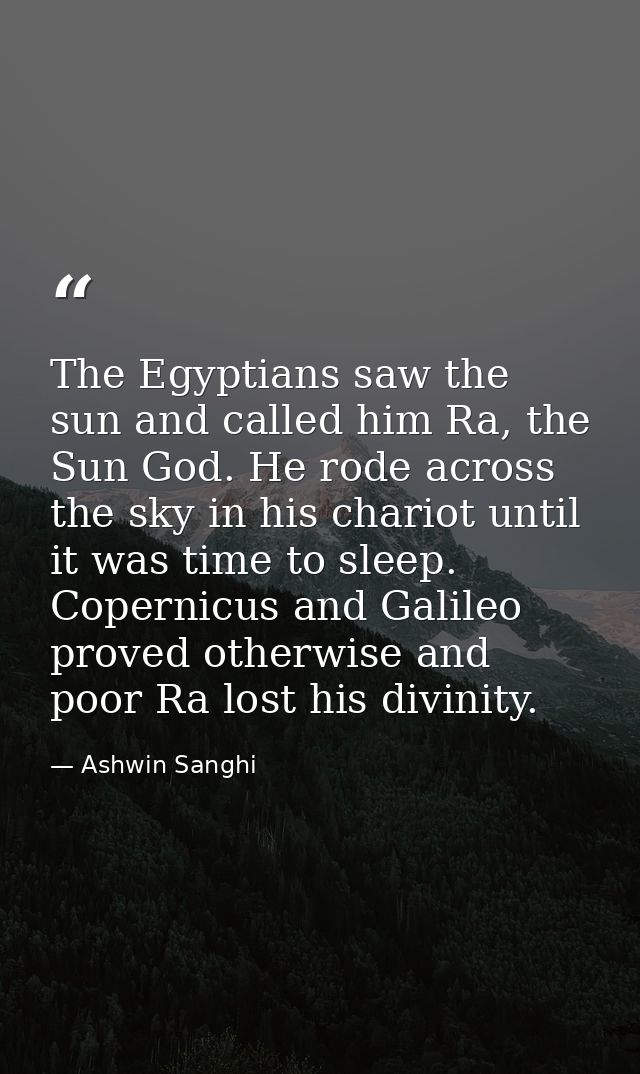 The Egyptians saw the sun and called him Ra, the Sun God. He rode across the sky in his chariot until it was time to sle — Ashwin Sanghi