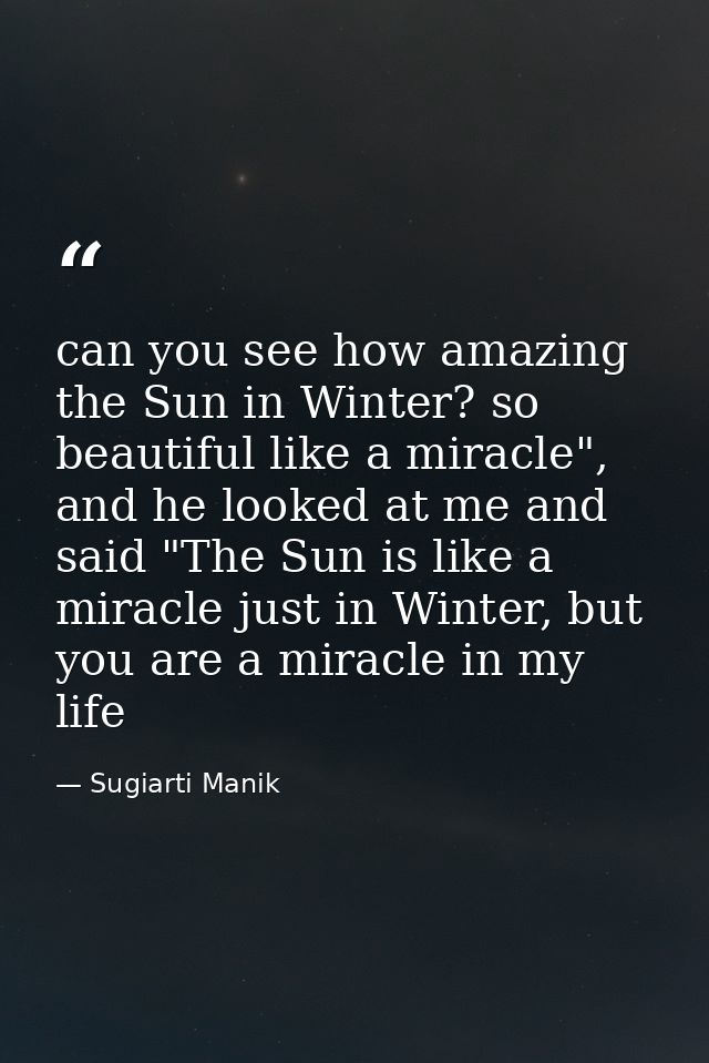 can you see how amazing the Sun in Winter? so beautiful like a miracle", and he looked at me and said "The Sun is like a — Sugiarti Manik