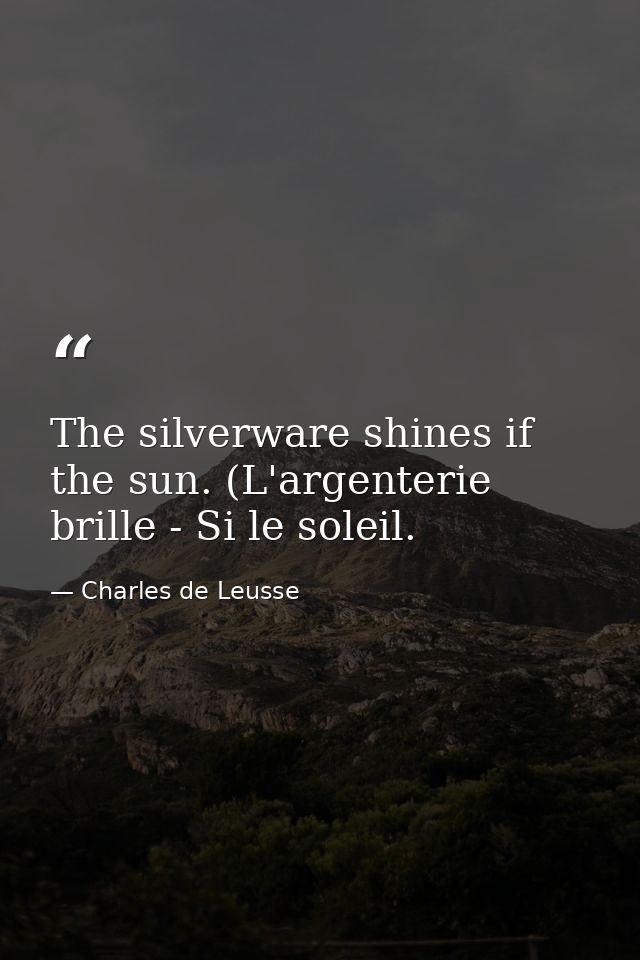 The silverware shines if the sun. (L'argenterie brille - Si le soleil. — Charles de Leusse