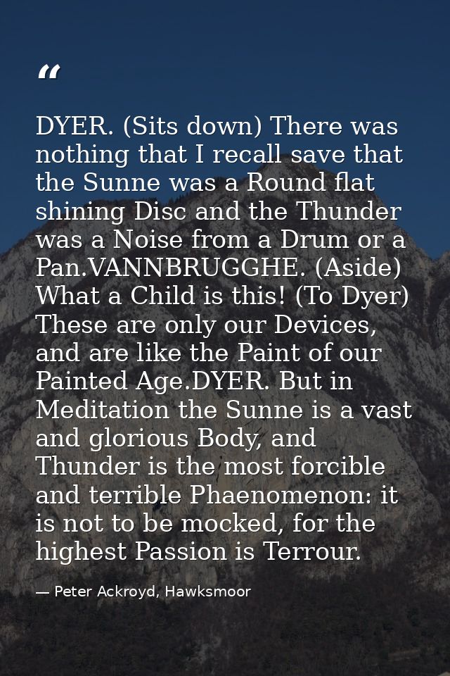 DYER. (Sits down) There was nothing that I recall save that the Sunne was a Round flat shining Disc and the Thunder was  — Peter Ackroyd, Hawksmoor