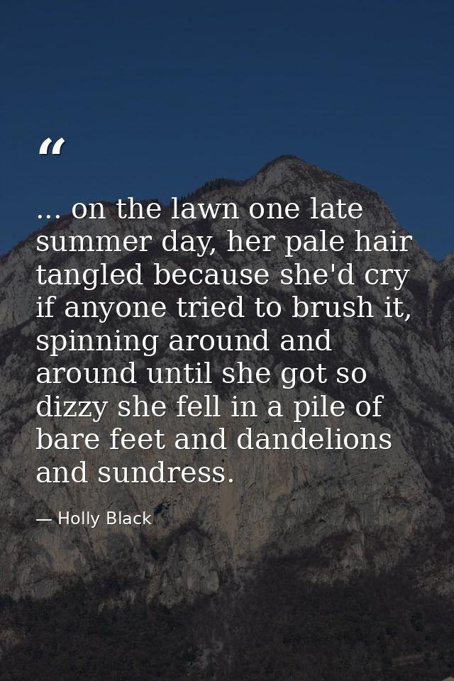 ... on the lawn one late summer day, her pale hair tangled because she'd cry if anyone tried to brush it, spinning aroun — Holly Black