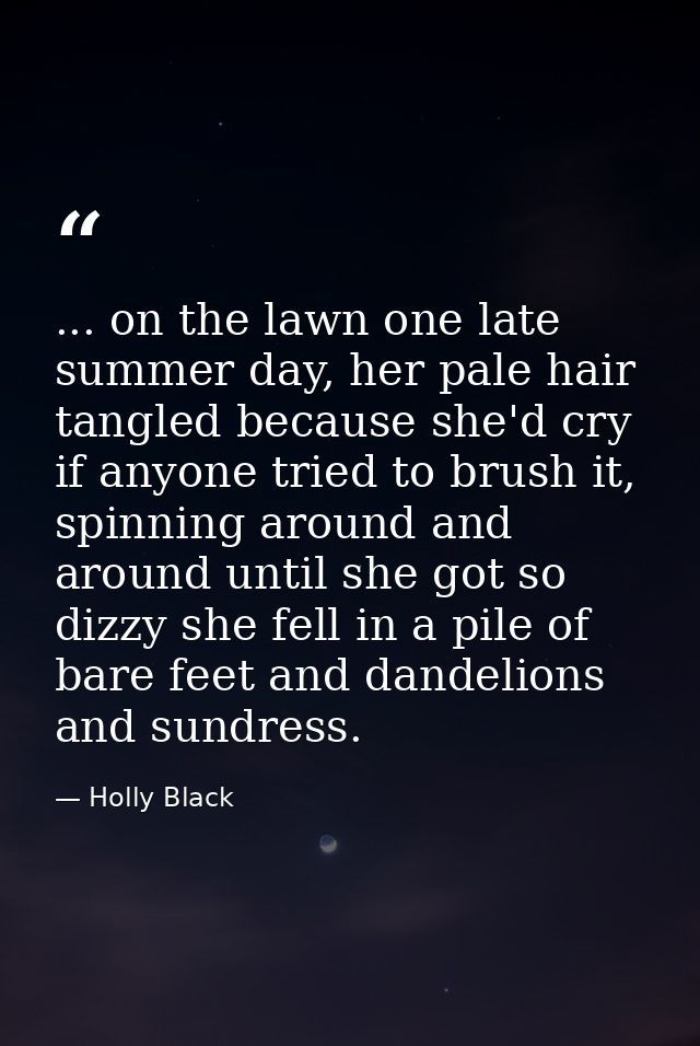 ... on the lawn one late summer day, her pale hair tangled because she'd cry if anyone tried to brush it, spinning aroun — Holly Black