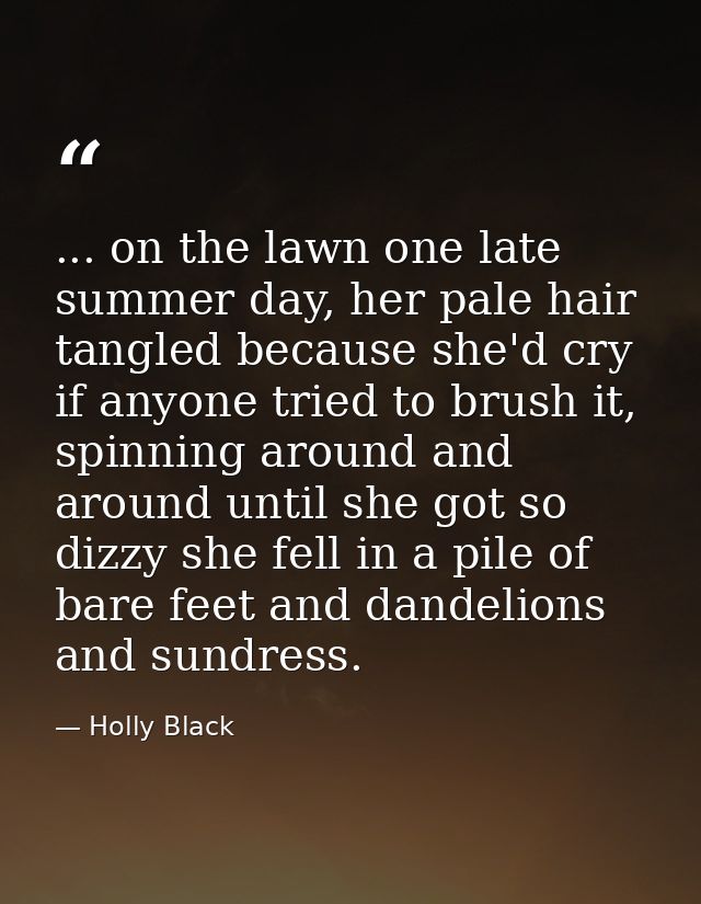 ... on the lawn one late summer day, her pale hair tangled because she'd cry if anyone tried to brush it, spinning aroun — Holly Black