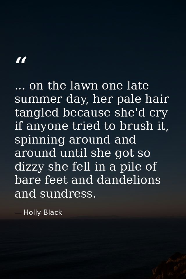 ... on the lawn one late summer day, her pale hair tangled because she'd cry if anyone tried to brush it, spinning aroun — Holly Black