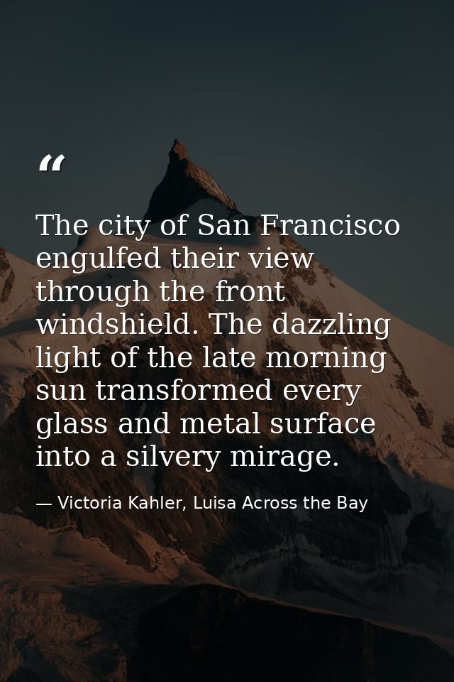 The city of San Francisco engulfed their view through the front windshield. The dazzling light of the late morning sun t — Victoria Kahler, Luisa Across the Bay