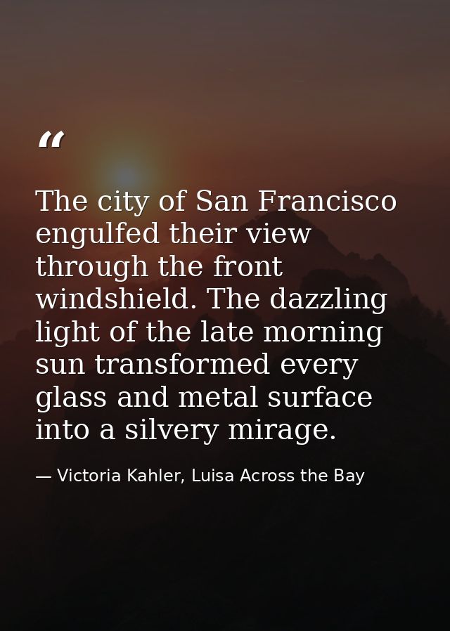 The city of San Francisco engulfed their view through the front windshield. The dazzling light of the late morning sun t — Victoria Kahler, Luisa Across the Bay