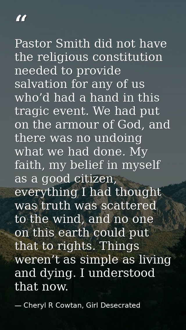 Pastor Smith did not have the religious constitution needed to provide salvation for any of us who’d had a hand in this  — Cheryl R Cowtan, Girl Desecrated