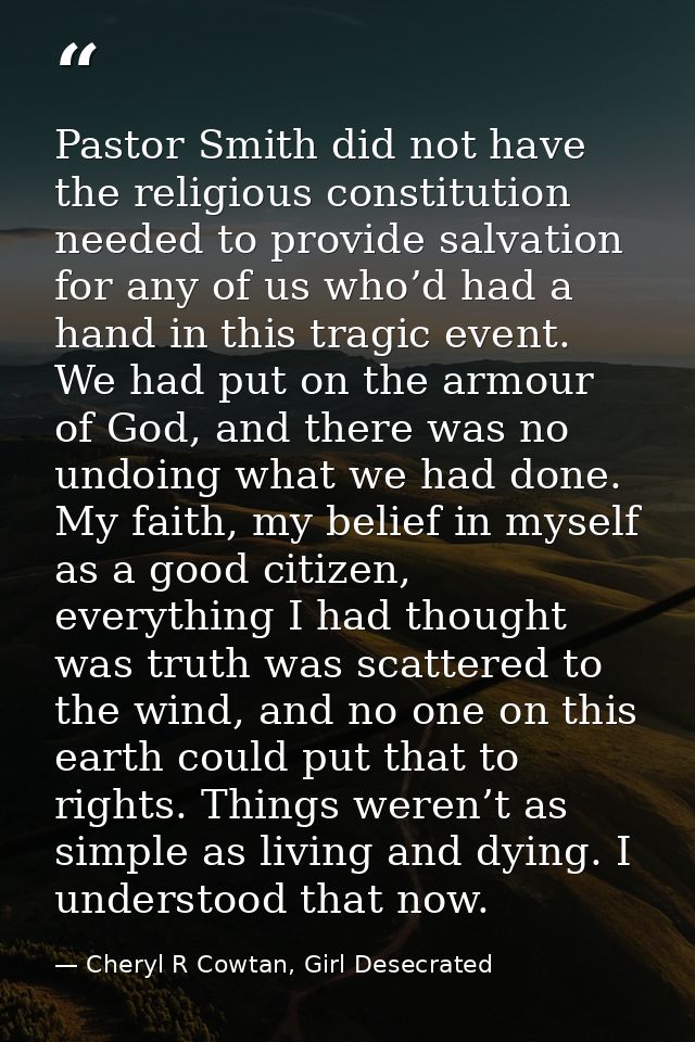 Pastor Smith did not have the religious constitution needed to provide salvation for any of us who’d had a hand in this  — Cheryl R Cowtan, Girl Desecrated