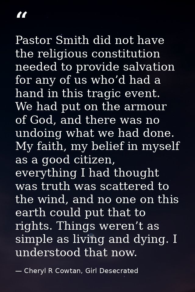 Pastor Smith did not have the religious constitution needed to provide salvation for any of us who’d had a hand in this  — Cheryl R Cowtan, Girl Desecrated