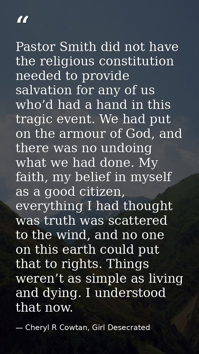 Pastor Smith did not have the religious constitution needed to provide salvation for any of us who’d had a hand in this  — Cheryl R Cowtan, Girl Desecrated