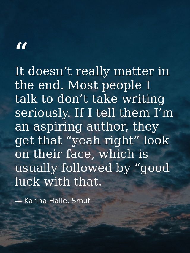 It doesn’t really matter in the end. Most people I talk to don’t take writing seriously. If I tell them I’m an aspiring  — Karina Halle, Smut