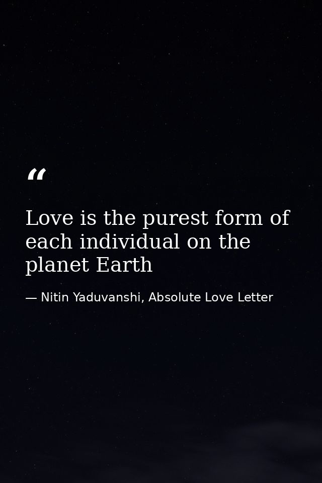 Love is the purest form of each individual on the planet Earth — Nitin Yaduvanshi, Absolute Love Letter
