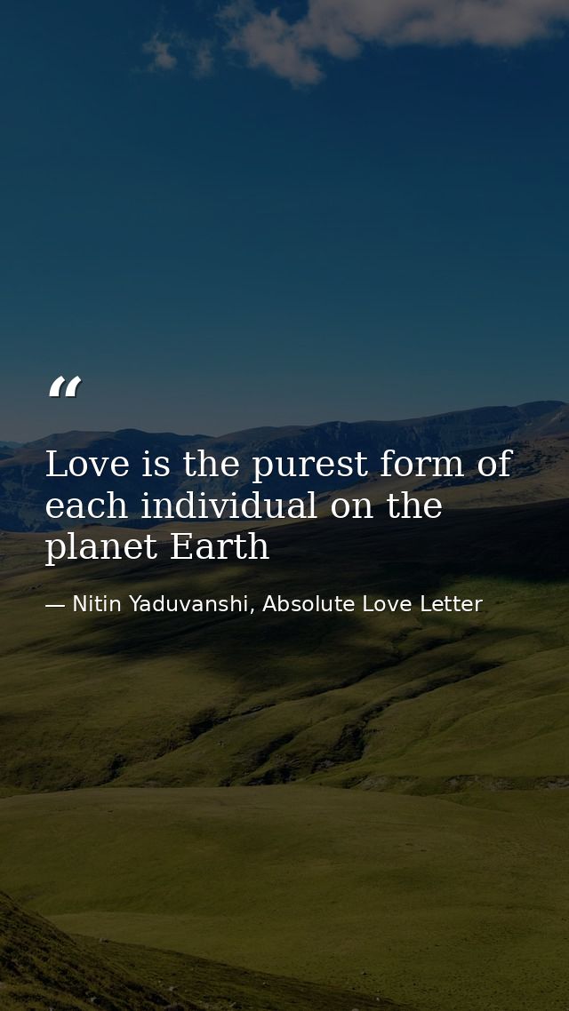 Love is the purest form of each individual on the planet Earth — Nitin Yaduvanshi, Absolute Love Letter