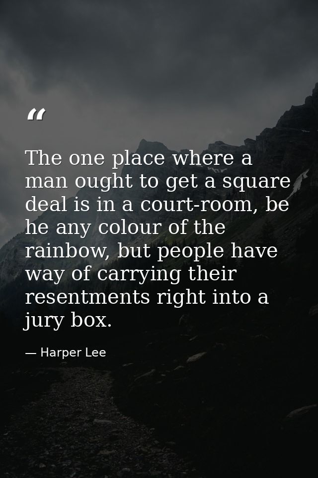 The one place where a man ought to get a square deal is in a court-room, be he any colour of the rainbow, but people hav — Harper Lee