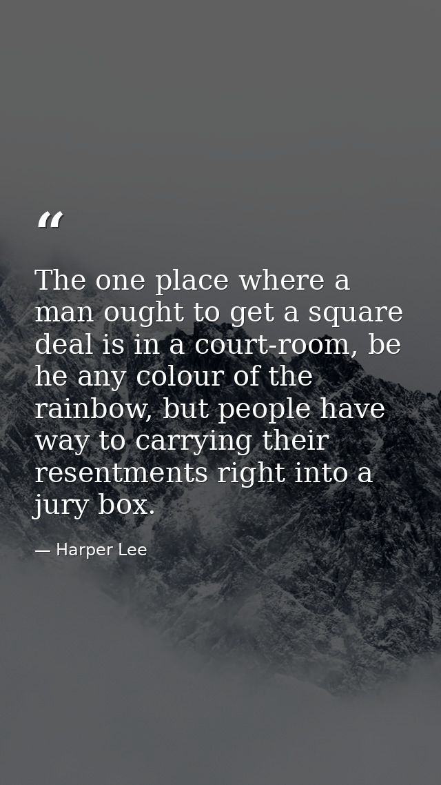The one place where a man ought to get a square deal is in a court-room, be he any colour of the rainbow, but people hav — Harper Lee