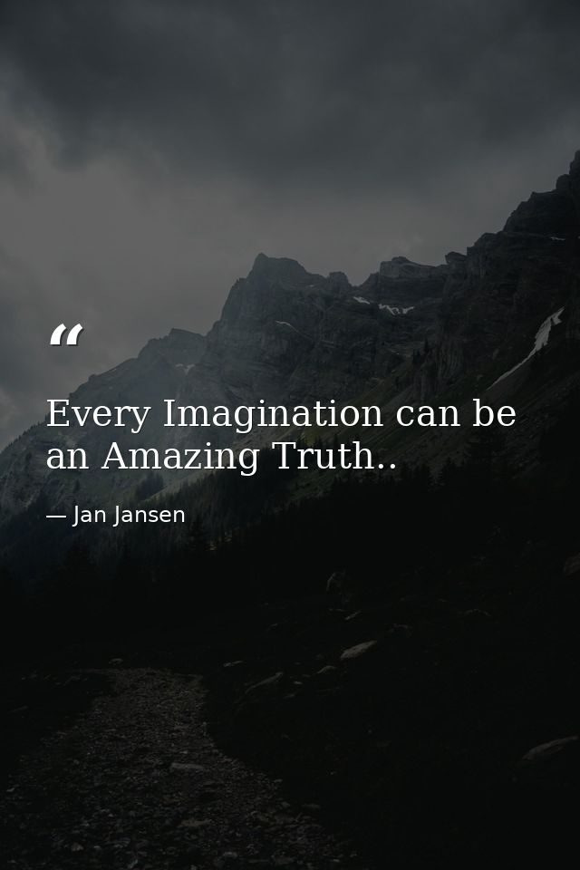 Every Imagination can be an Amazing Truth.. — Jan Jansen