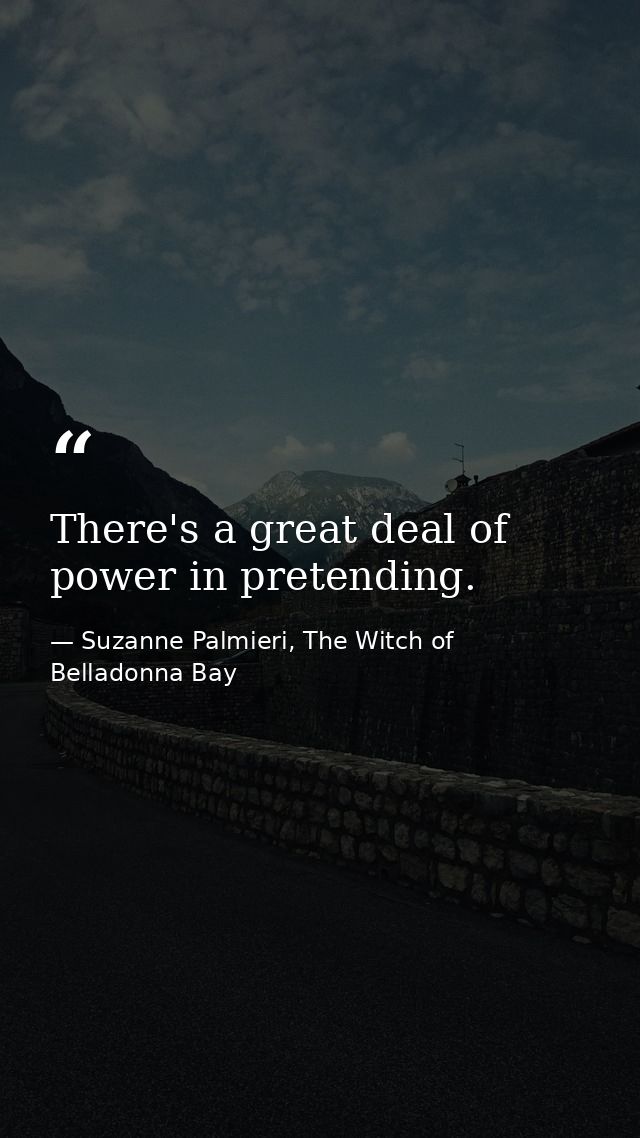 There's a great deal of power in pretending. — Suzanne Palmieri, The Witch of Belladonna Bay