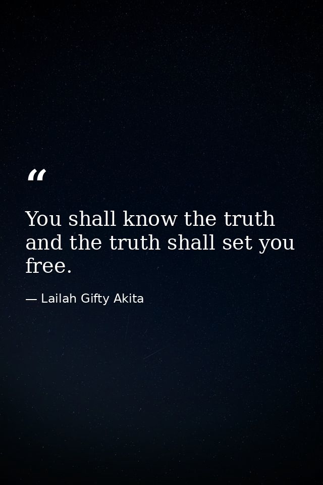 You shall know the truth and the truth shall set you free. — Lailah Gifty Akita