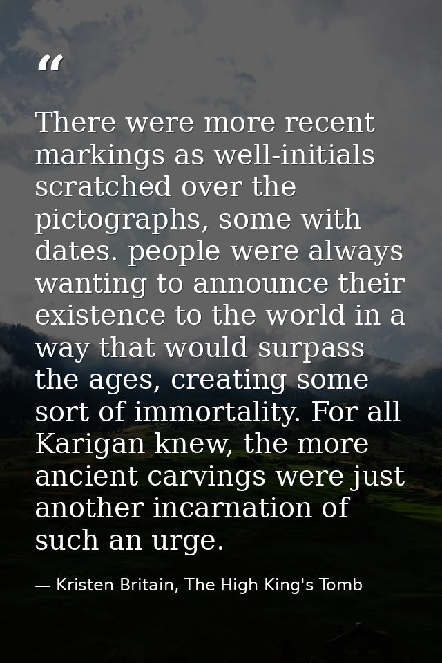 There were more recent markings as well-initials scratched over the pictographs, some with dates. people were always wan — Kristen Britain, The High King's Tomb