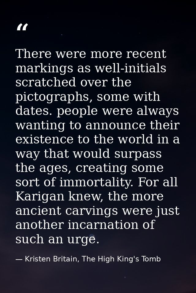 There were more recent markings as well-initials scratched over the pictographs, some with dates. people were always wan — Kristen Britain, The High King's Tomb
