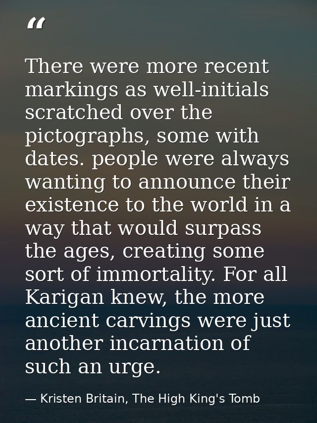 There were more recent markings as well-initials scratched over the pictographs, some with dates. people were always wan — Kristen Britain, The High King's Tomb