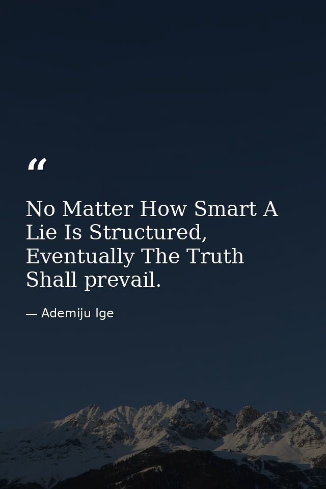 No Matter How Smart A Lie Is Structured, Eventually The Truth Shall prevail. — Ademiju Ige