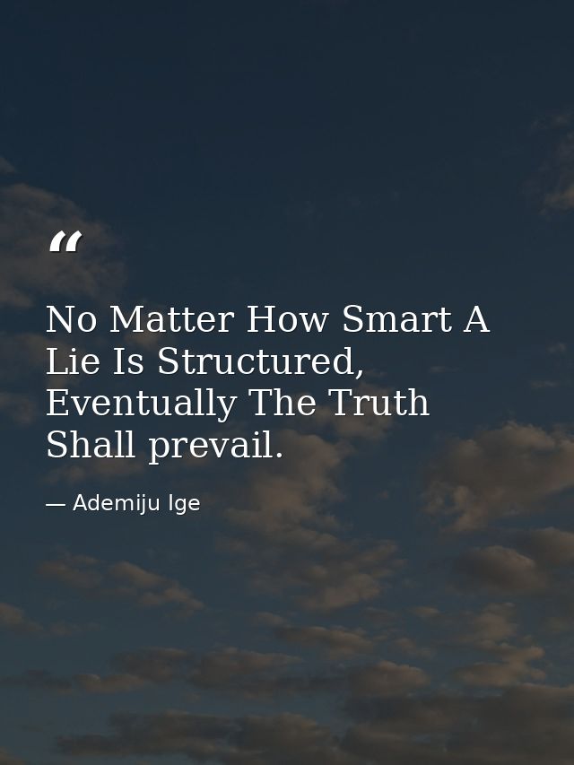 No Matter How Smart A Lie Is Structured, Eventually The Truth Shall prevail. — Ademiju Ige