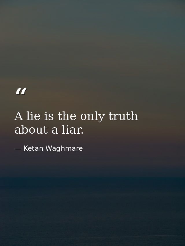 A lie is the only truth about a liar. — Ketan Waghmare
