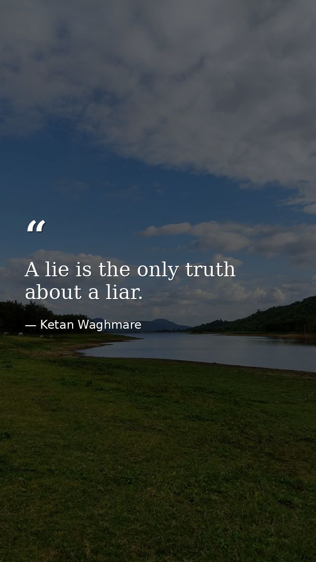 A lie is the only truth about a liar. — Ketan Waghmare