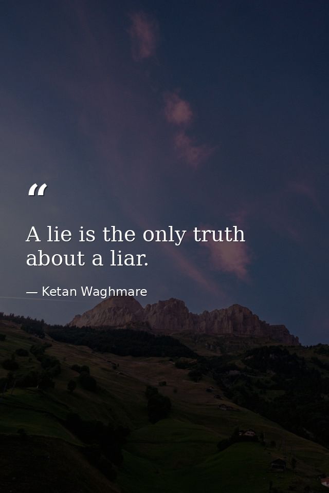 A lie is the only truth about a liar. — Ketan Waghmare