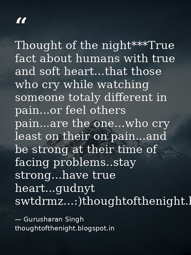 Thought of the night***True fact about humans with true and soft heart...that those who cry while watching someone total — Gurusharan Singh thoughtofthenight.blogspot.in