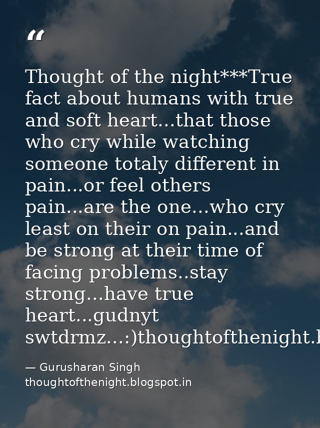 Thought of the night***True fact about humans with true and soft heart...that those who cry while watching someone total — Gurusharan Singh thoughtofthenight.blogspot.in
