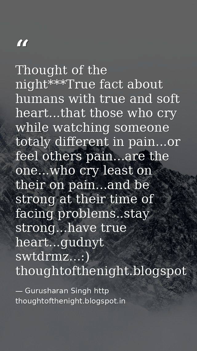 Thought of the night***True fact about humans with true and soft heart...that those who cry while watching someone total — Gurusharan Singh http thoughtofthenight.blogspot.in