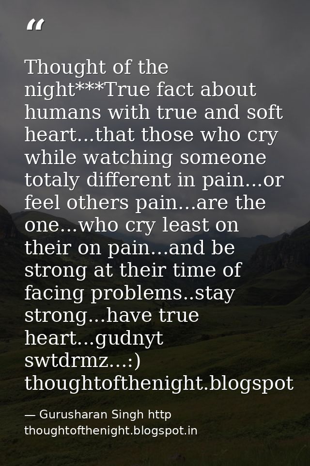 Thought of the night***True fact about humans with true and soft heart...that those who cry while watching someone total — Gurusharan Singh http thoughtofthenight.blogspot.in